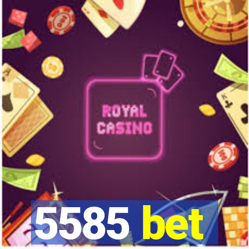 5585 bet